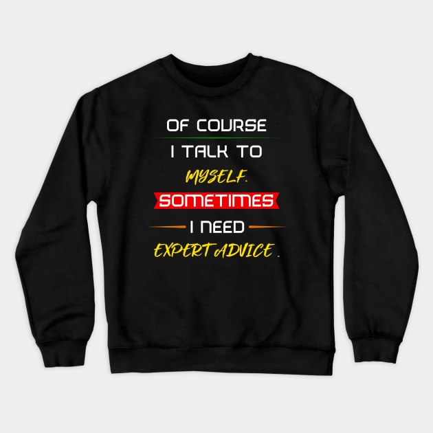 Of course I talk to myself. Sometimes I need expert advice. Crewneck Sweatshirt by FAT1H